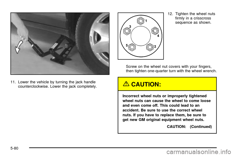 CADILLAC SEVILLE 2003 5.G Owners Manual 11. Lower the vehicle by turning the jack handle
counterclockwise. Lower the jack completely.12. Tighten the wheel nuts
®rmly in a crisscross
sequence as shown.
Screw on the wheel nut covers with you