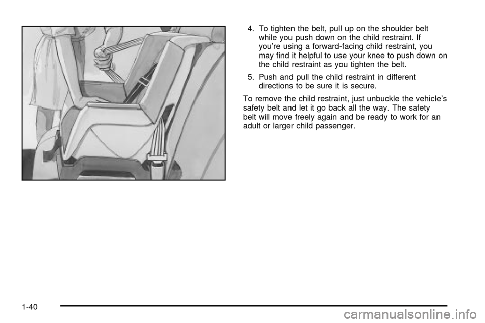 CADILLAC SEVILLE 2003 5.G Owners Manual 4. To tighten the belt, pull up on the shoulder belt
while you push down on the child restraint. If
youre using a forward-facing child restraint, you
may ®nd it helpful to use your knee to push down