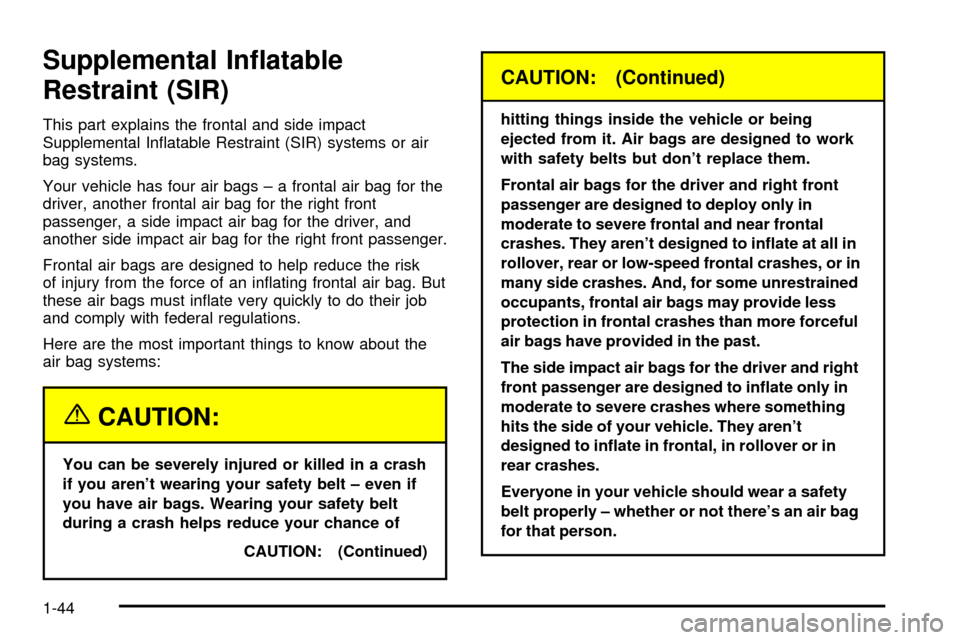 CADILLAC SEVILLE 2003 5.G Owners Manual Supplemental In¯atable
Restraint (SIR)
This part explains the frontal and side impact
Supplemental In¯atable Restraint (SIR) systems or air
bag systems.
Your vehicle has four air bags ± a frontal a CADILLAC SEVILLE 2003 5.G Owners Manual Supplemental In¯atable
Restraint (SIR)
This part explains the frontal and side impact
Supplemental In¯atable Restraint (SIR) systems or air
bag systems.
Your vehicle has four air bags ± a frontal a