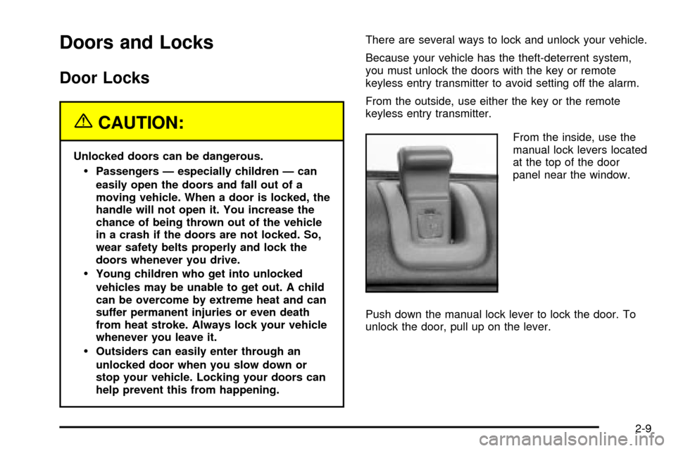 CADILLAC SEVILLE 2003 5.G Owners Manual Doors and Locks
Door Locks
{CAUTION:
Unlocked doors can be dangerous.
·Passengers Ð especially children Ð can
easily open the doors and fall out of a
moving vehicle. When a door is locked, the
hand CADILLAC SEVILLE 2003 5.G Owners Manual Doors and Locks
Door Locks
{CAUTION:
Unlocked doors can be dangerous.
·Passengers Ð especially children Ð can
easily open the doors and fall out of a
moving vehicle. When a door is locked, the
hand