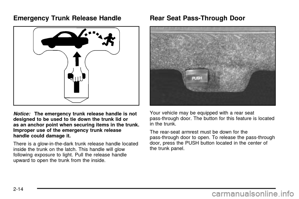 CADILLAC SEVILLE 2003 5.G Owners Manual Emergency Trunk Release Handle
Notice:The emergency trunk release handle is not
designed to be used to tie down the trunk lid or
as an anchor point when securing items in the trunk.
Improper use of th