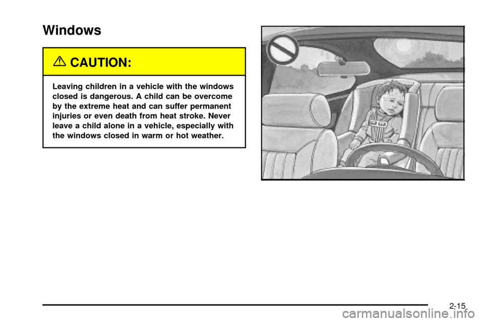 CADILLAC SEVILLE 2003 5.G Owners Manual Windows
{CAUTION:
Leaving children in a vehicle with the windows
closed is dangerous. A child can be overcome
by the extreme heat and can suffer permanent
injuries or even death from heat stroke. Neve