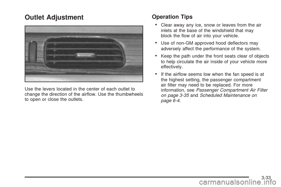 CADILLAC SEVILLE 2004 5.G Owners Manual Outlet Adjustment
Use the levers located in the center of each outlet to
change the direction of the airﬂow. Use the thumbwheels
to open or close the outlets.
Operation Tips
•
Clear away any ice, 