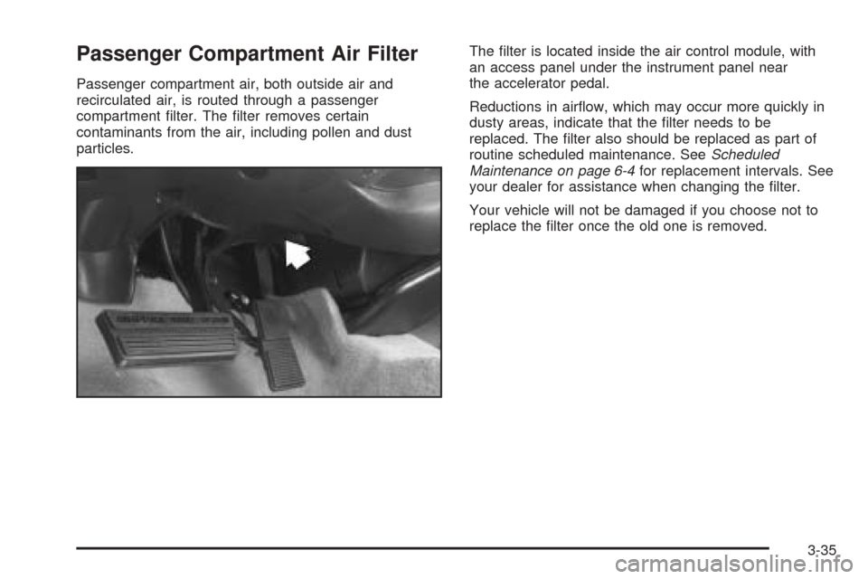CADILLAC SEVILLE 2004 5.G Owners Manual Passenger Compartment Air Filter
Passenger compartment air, both outside air and
recirculated air, is routed through a passenger
compartment ﬁlter. The ﬁlter removes certain
contaminants from the 
