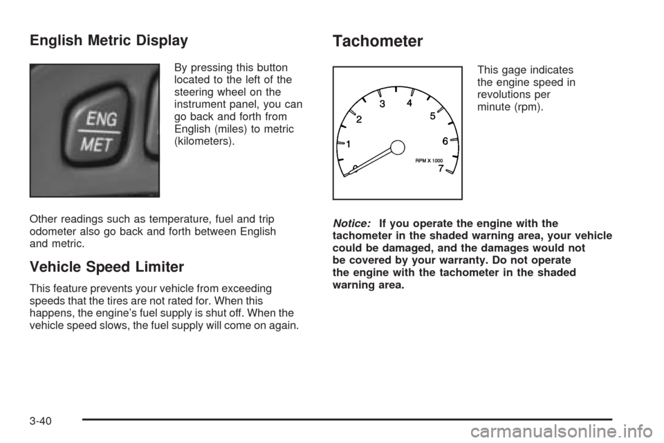CADILLAC SEVILLE 2004 5.G Owners Manual English Metric Display
By pressing this button
located to the left of the
steering wheel on the
instrument panel, you can
go back and forth from
English (miles) to metric
(kilometers).
Other readings 