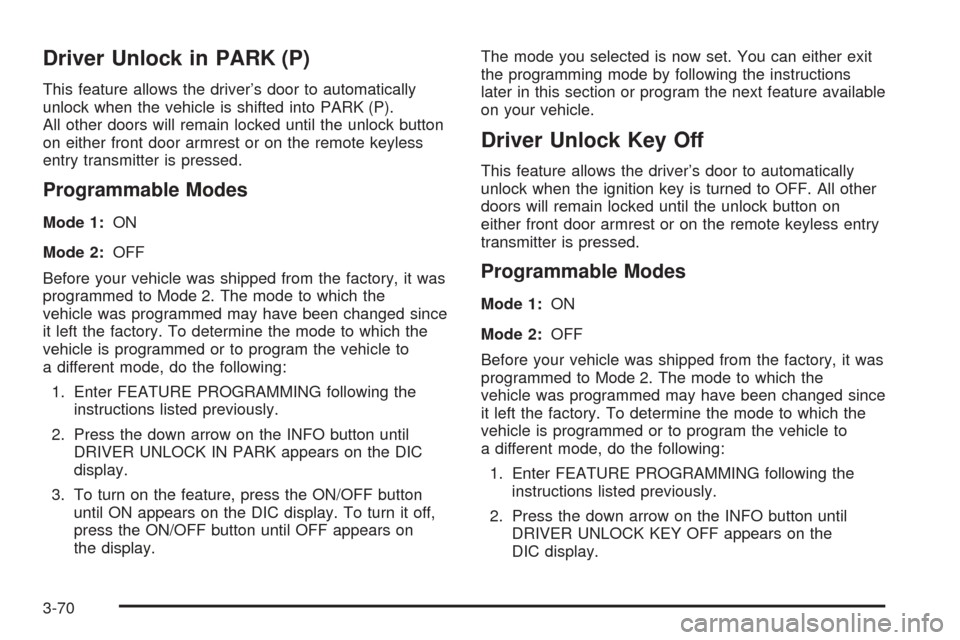 CADILLAC SEVILLE 2004 5.G Owners Manual Driver Unlock in PARK (P)
This feature allows the driver’s door to automatically
unlock when the vehicle is shifted into PARK (P).
All other doors will remain locked until the unlock button
on eithe CADILLAC SEVILLE 2004 5.G Owners Manual Driver Unlock in PARK (P)
This feature allows the driver’s door to automatically
unlock when the vehicle is shifted into PARK (P).
All other doors will remain locked until the unlock button
on eithe