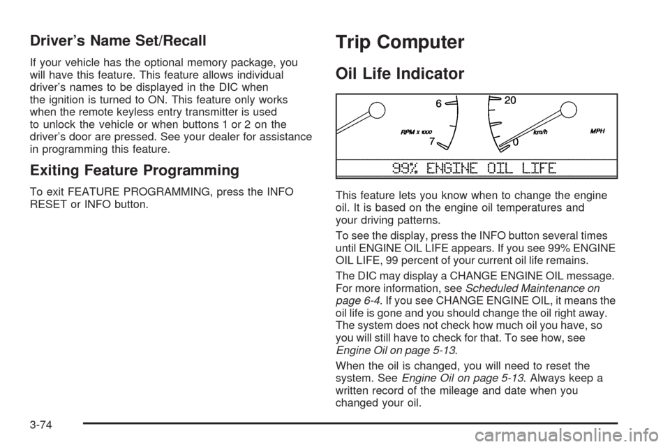 CADILLAC SEVILLE 2004 5.G Owners Manual Driver’s Name Set/Recall
If your vehicle has the optional memory package, you
will have this feature. This feature allows individual
driver’s names to be displayed in the DIC when
the ignition is CADILLAC SEVILLE 2004 5.G Owners Manual Driver’s Name Set/Recall
If your vehicle has the optional memory package, you
will have this feature. This feature allows individual
driver’s names to be displayed in the DIC when
the ignition is