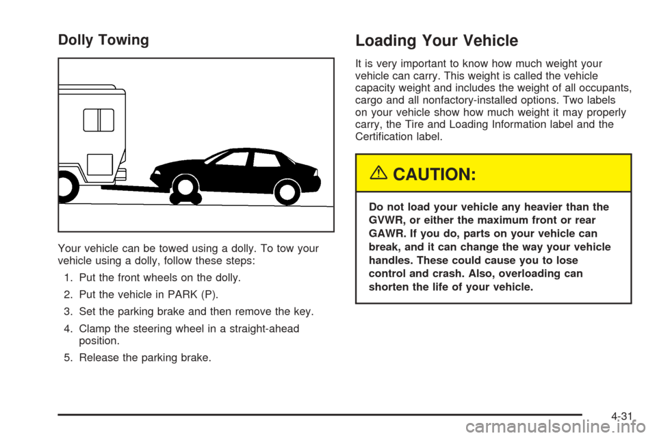 CADILLAC SEVILLE 2004 5.G Owners Manual Dolly Towing
Your vehicle can be towed using a dolly. To tow your
vehicle using a dolly, follow these steps:
1. Put the front wheels on the dolly.
2. Put the vehicle in PARK (P).
3. Set the parking br CADILLAC SEVILLE 2004 5.G Owners Manual Dolly Towing
Your vehicle can be towed using a dolly. To tow your
vehicle using a dolly, follow these steps:
1. Put the front wheels on the dolly.
2. Put the vehicle in PARK (P).
3. Set the parking br