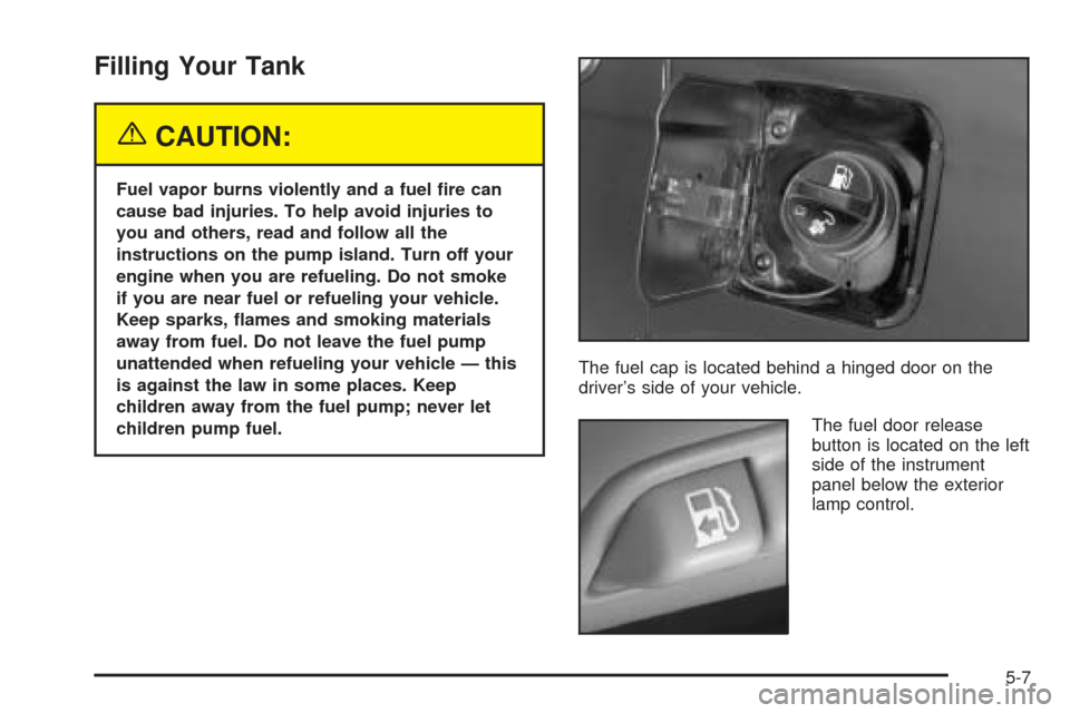CADILLAC SEVILLE 2004 5.G Owners Manual Filling Your Tank
{CAUTION:
Fuel vapor burns violently and a fuel ﬁre can
cause bad injuries. To help avoid injuries to
you and others, read and follow all the
instructions on the pump island. Turn 