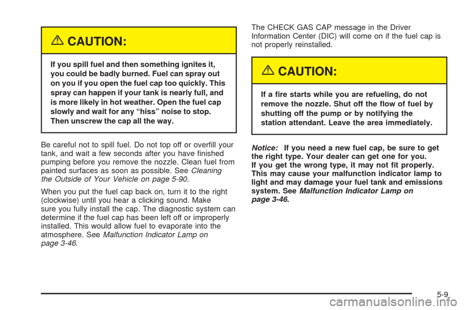 CADILLAC SEVILLE 2004 5.G Owners Manual {CAUTION:
If you spill fuel and then something ignites it,
you could be badly burned. Fuel can spray out
on you if you open the fuel cap too quickly. This
spray can happen if your tank is nearly full,