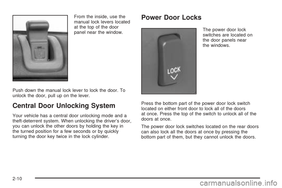 CADILLAC SEVILLE 2004 5.G Owners Manual From the inside, use the
manual lock levers located
at the top of the door
panel near the window.
Push down the manual lock lever to lock the door. To
unlock the door, pull up on the lever.
Central Do