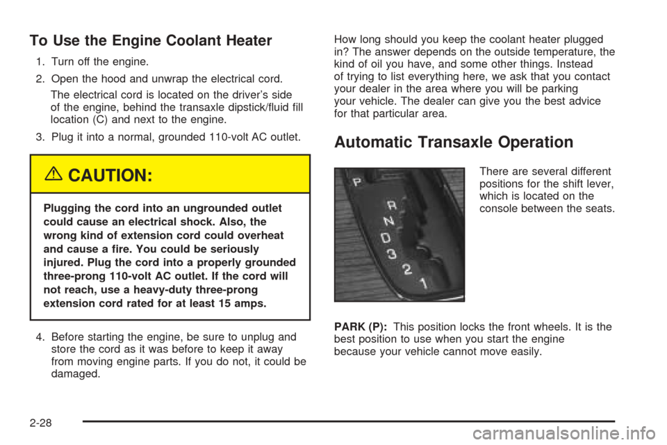 CADILLAC SEVILLE 2004 5.G Owners Manual To Use the Engine Coolant Heater
1. Turn off the engine.
2. Open the hood and unwrap the electrical cord.
The electrical cord is located on the driver’s side
of the engine, behind the transaxle dips CADILLAC SEVILLE 2004 5.G Owners Manual To Use the Engine Coolant Heater
1. Turn off the engine.
2. Open the hood and unwrap the electrical cord.
The electrical cord is located on the driver’s side
of the engine, behind the transaxle dips