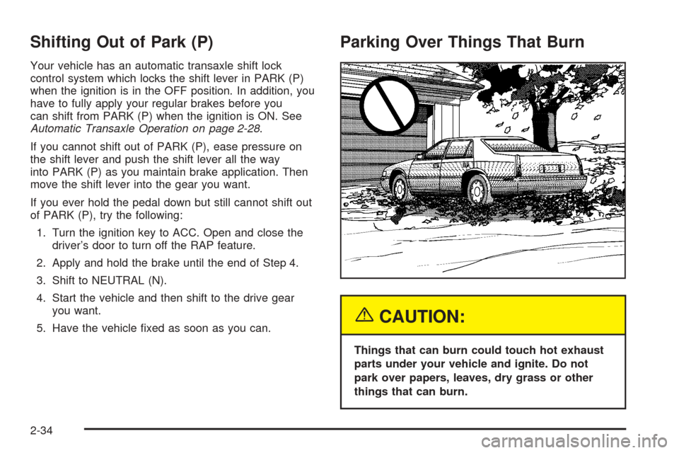 CADILLAC SEVILLE 2004 5.G Owners Manual Shifting Out of Park (P)
Your vehicle has an automatic transaxle shift lock
control system which locks the shift lever in PARK (P)
when the ignition is in the OFF position. In addition, you
have to fu CADILLAC SEVILLE 2004 5.G Owners Manual Shifting Out of Park (P)
Your vehicle has an automatic transaxle shift lock
control system which locks the shift lever in PARK (P)
when the ignition is in the OFF position. In addition, you
have to fu