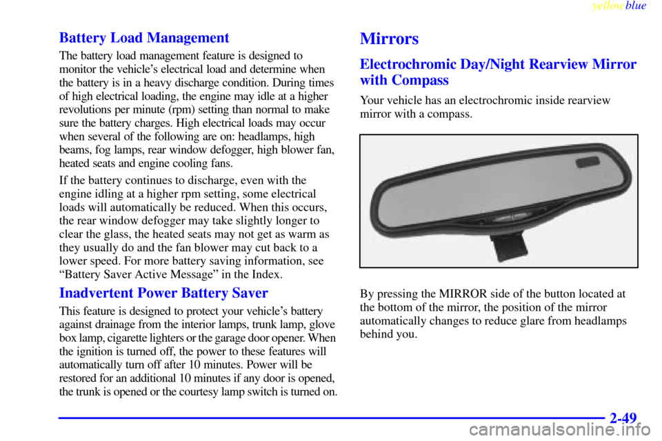 CADILLAC SEVILLE 1999 5.G Owners Manual yellowblue     
2-49 Battery Load Management
The battery load management feature is designed to
monitor the vehicles electrical load and determine when
the battery is in a heavy discharge condition. 
