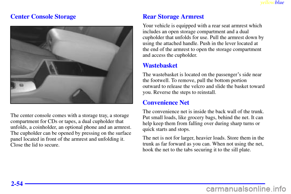 CADILLAC SEVILLE 1999 5.G Owners Manual yellowblue     
2-54 Center Console Storage
The center console comes with a storage tray, a storage
compartment for CDs or tapes, a dual cupholder that
unfolds, a coinholder, an optional phone and an 
