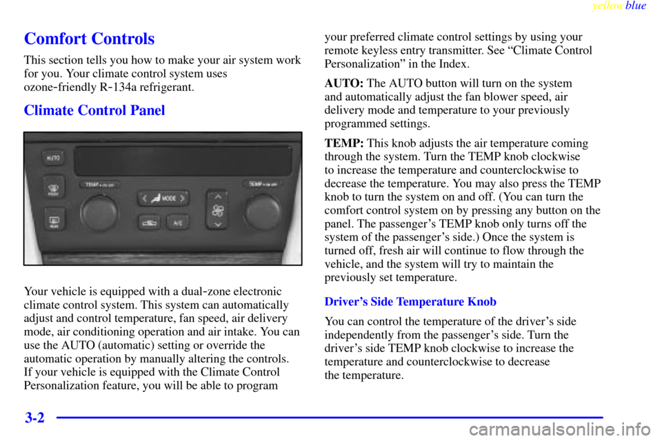 CADILLAC SEVILLE 1999 5.G Owners Manual yellowblue     
3-2
Comfort Controls
This section tells you how to make your air system work
for you. Your climate control system uses
ozone
-friendly R-134a refrigerant.
Climate Control Panel
Your ve