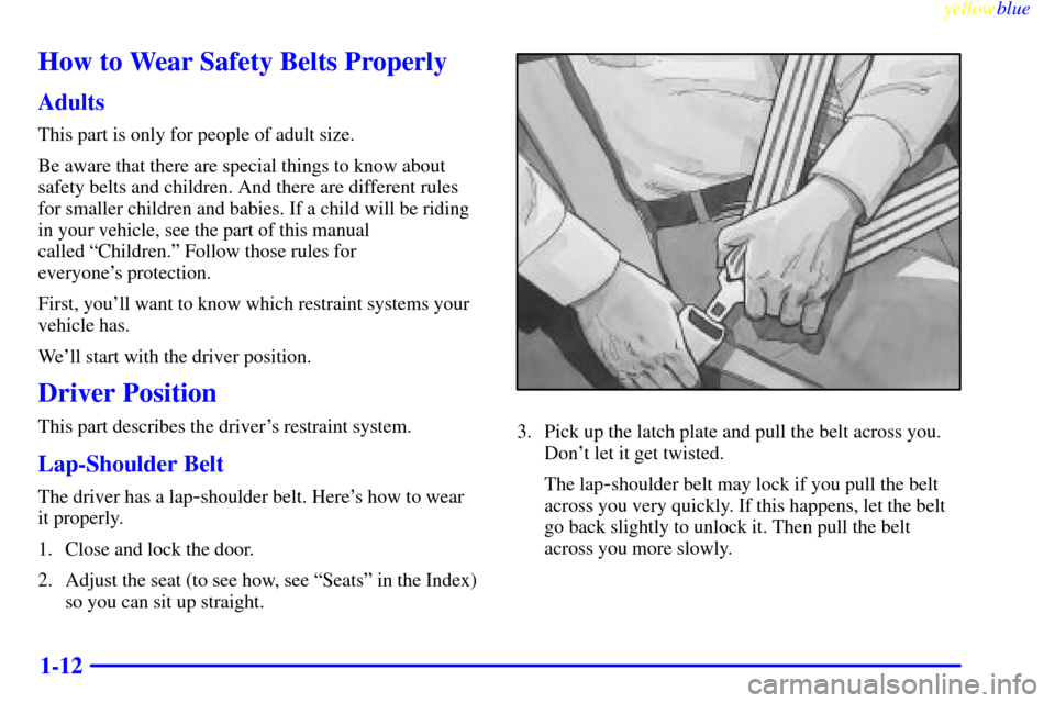 CADILLAC SEVILLE 1999 5.G Owners Manual yellowblue
1-12
How to Wear Safety Belts Properly
Adults
This part is only for people of adult size.
Be aware that there are special things to know about
safety belts and children. And there are CADILLAC SEVILLE 1999 5.G Owners Manual yellowblue
1-12
How to Wear Safety Belts Properly
Adults
This part is only for people of adult size.
Be aware that there are special things to know about
safety belts and children. And there are