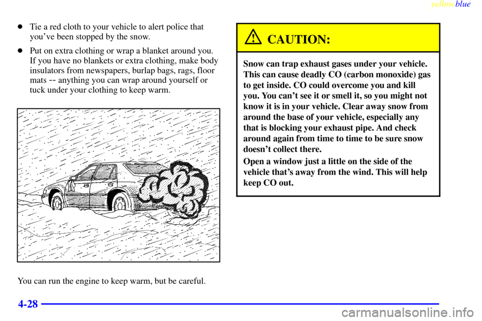 CADILLAC SEVILLE 1999 5.G Owners Manual yellowblue     
4-28
Tie a red cloth to your vehicle to alert police that
youve been stopped by the snow.
Put on extra clothing or wrap a blanket around you.
If you have no blankets or extra clothi
