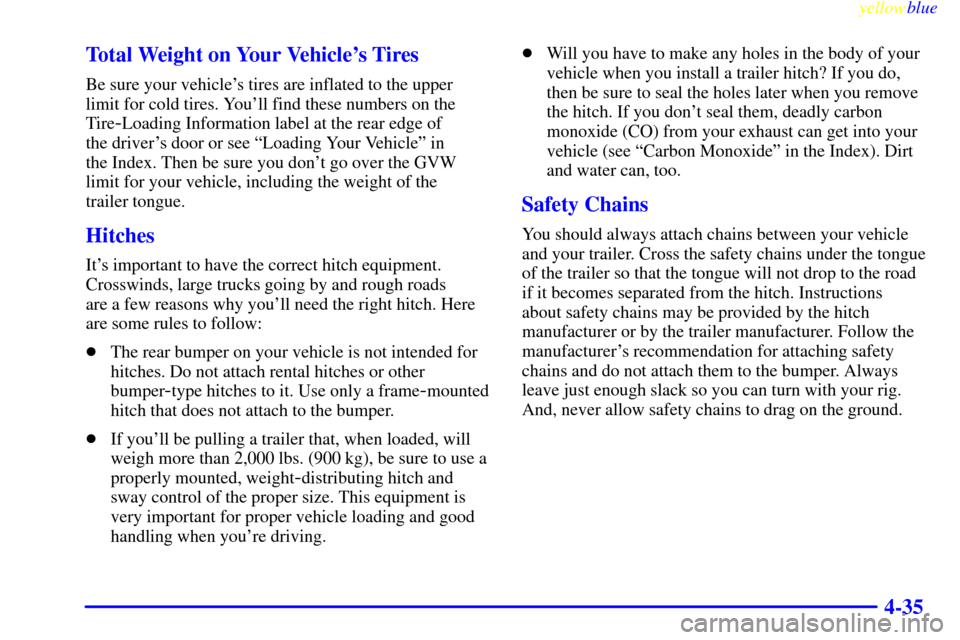 CADILLAC SEVILLE 1999 5.G Owners Manual yellowblue     
4-35 Total Weight on Your Vehicles Tires
Be sure your vehicles tires are inflated to the upper
limit for cold tires. Youll find these numbers on the
Tire
-Loading Information label 