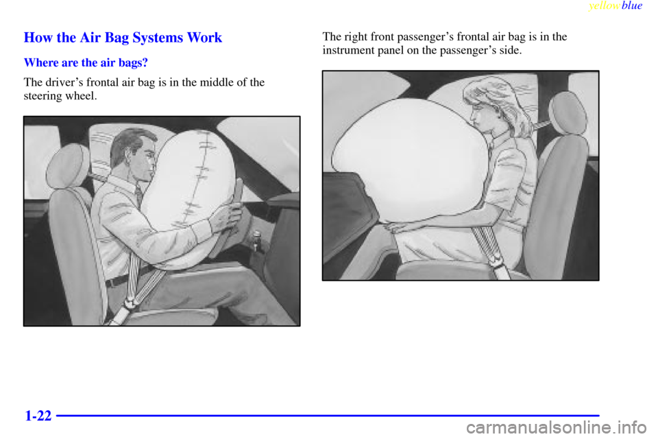 CADILLAC SEVILLE 1999 5.G Owners Manual yellowblue     
1-22 How the Air Bag Systems Work
Where are the air bags?
The drivers frontal air bag is in the middle of the
steering wheel.
The right front passengers frontal air bag is in the
ins