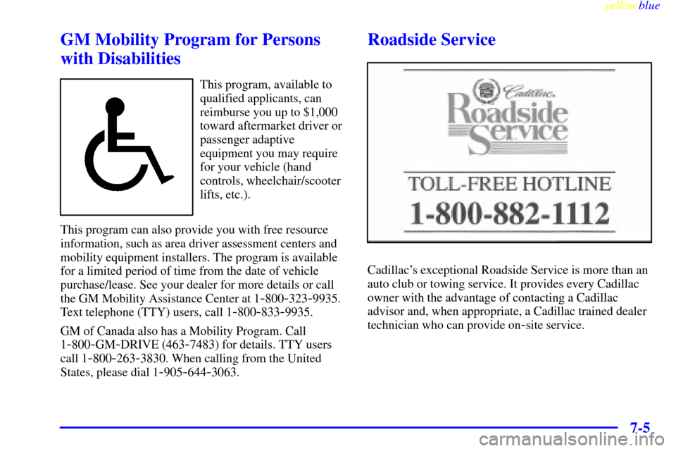 CADILLAC SEVILLE 1999 5.G Owners Manual yellowblue     
7-5
GM Mobility Program for Persons
with Disabilities
This program, available to
qualified applicants, can
reimburse you up to $1,000
toward aftermarket driver or
passenger adaptive
eq