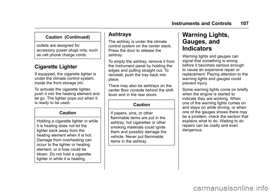 CADILLAC SRX 2016 2.G Owners Manual Cadillac SRX Owner Manual (GMNA-Localizing-MidEast-9369636) - 2016 -
crc - 6/1/15
Instruments and Controls 107
Caution (Continued)
outlets are designed for
accessory power plugs only, such
as cell pho