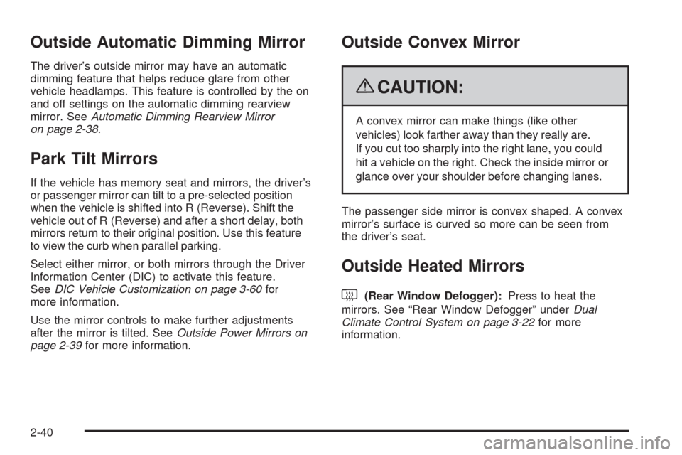 CADILLAC SRX 2009 1.G Owners Manual Outside Automatic Dimming Mirror
The driver’s outside mirror may have an automatic
dimming feature that helps reduce glare from other
vehicle headlamps. This feature is controlled by the on
and off 