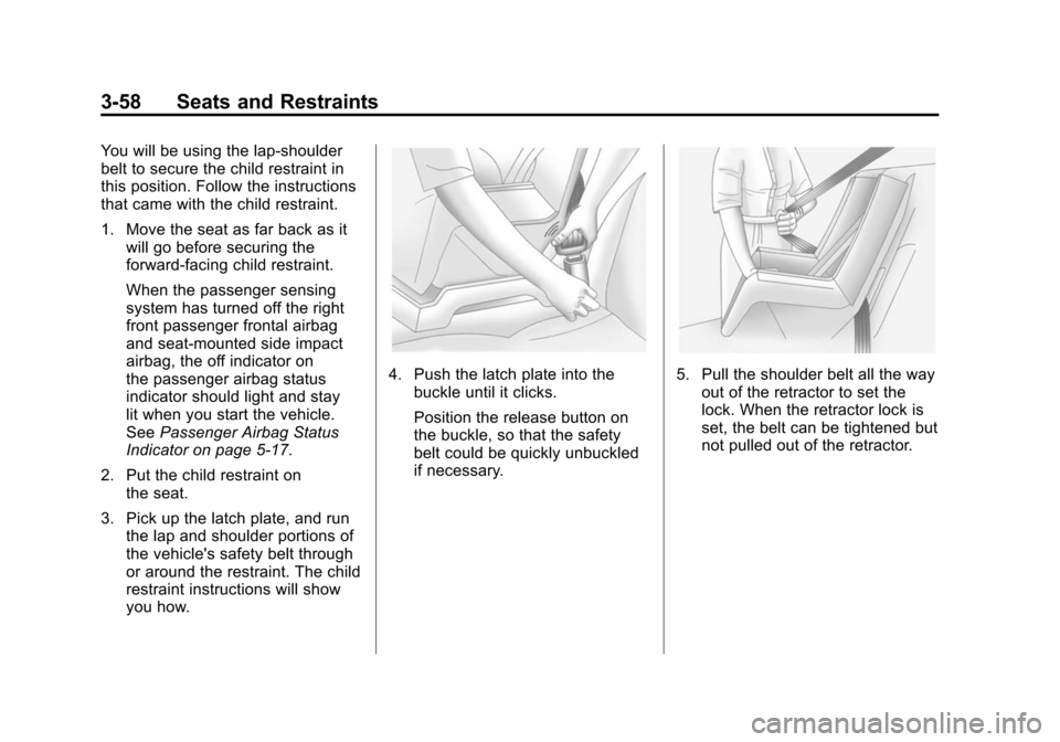 CADILLAC SRX 2012 2.G Owners Manual Black plate (58,1)Cadillac SRX Owner Manual (Include Mex) - 2012
3-58 Seats and Restraints
You will be using the lap-shoulder
belt to secure the child restraint in
this position. Follow the instructio