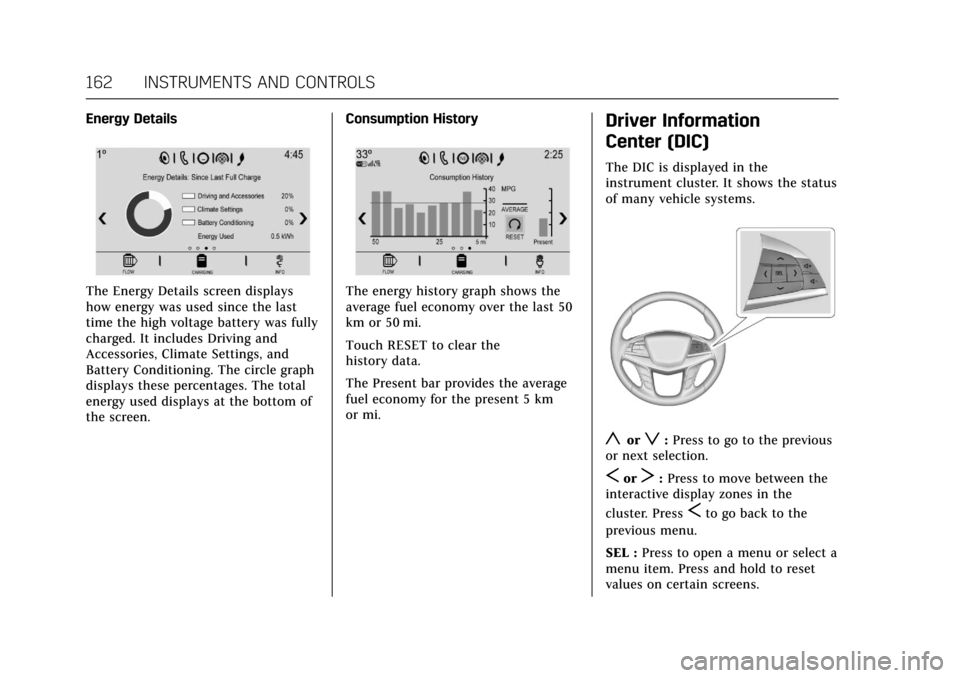 CADILLAC CT6 2018 1.G Owners Manual Cadillac CT6 Owner Manual (GMNA-Localizing-U.S./Canada-11292458) -
2018 - crc - 2/14/17
162 INSTRUMENTS AND CONTROLS
Energy Details
The Energy Details screen displays
how energy was used since the las CADILLAC CT6 2018 1.G Owners Manual Cadillac CT6 Owner Manual (GMNA-Localizing-U.S./Canada-11292458) -
2018 - crc - 2/14/17
162 INSTRUMENTS AND CONTROLS
Energy Details
The Energy Details screen displays
how energy was used since the las
