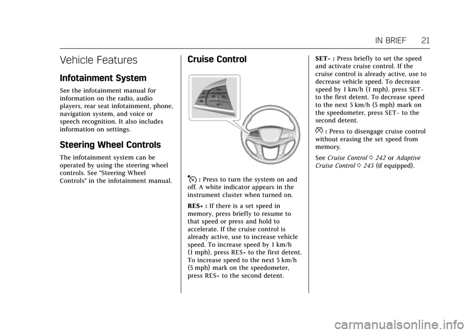 CADILLAC CT6 2018 1.G Owners Manual Cadillac CT6 Owner Manual (GMNA-Localizing-U.S./Canada-11292458) -
2018 - crc - 2/14/17
IN BRIEF 21
Vehicle Features
Infotainment System
See the infotainment manual for
information on the radio, audio