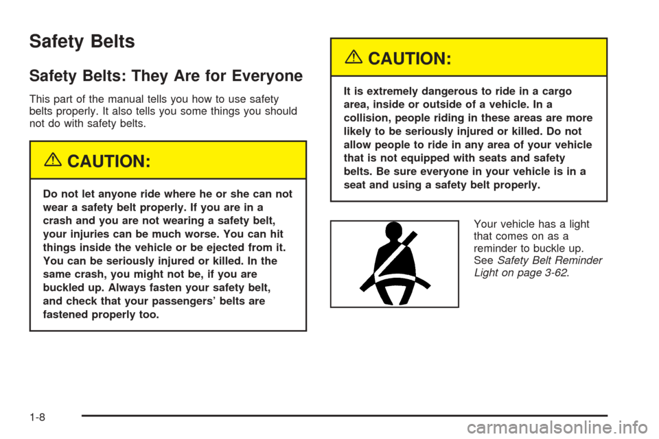 CADILLAC STS 2005 1.G Owners Manual Safety Belts
Safety Belts: They Are for Everyone
This part of the manual tells you how to use safety
belts properly. It also tells you some things you should
not do with safety belts.
{CAUTION:
Do not
