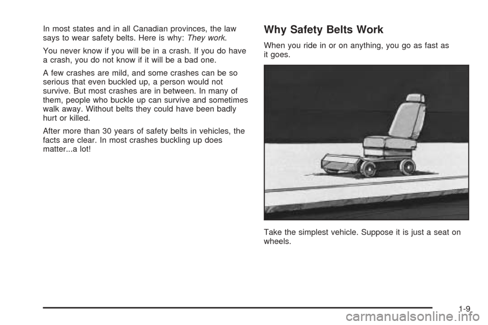 CADILLAC STS 2005 1.G Owners Manual In most states and in all Canadian provinces, the law
says to wear safety belts. Here is why:They work.
You never know if you will be in a crash. If you do have
a crash, you do not know if it will be 