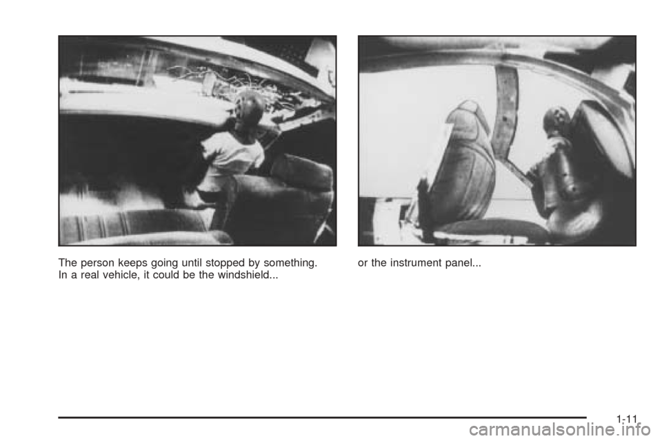 CADILLAC STS 2005 1.G Owners Manual The person keeps going until stopped by something.
In a real vehicle, it could be the windshield...or the instrument panel...
1-11 
