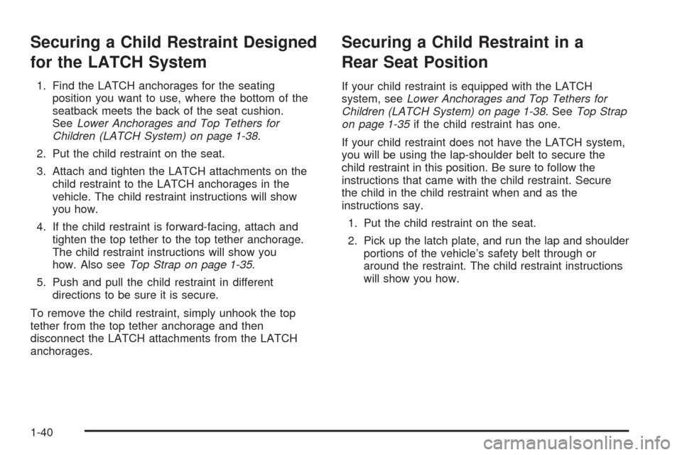 CADILLAC STS 2005 1.G Owners Manual Securing a Child Restraint Designed
for the LATCH System
1. Find the LATCH anchorages for the seating
position you want to use, where the bottom of the
seatback meets the back of the seat cushion.
See