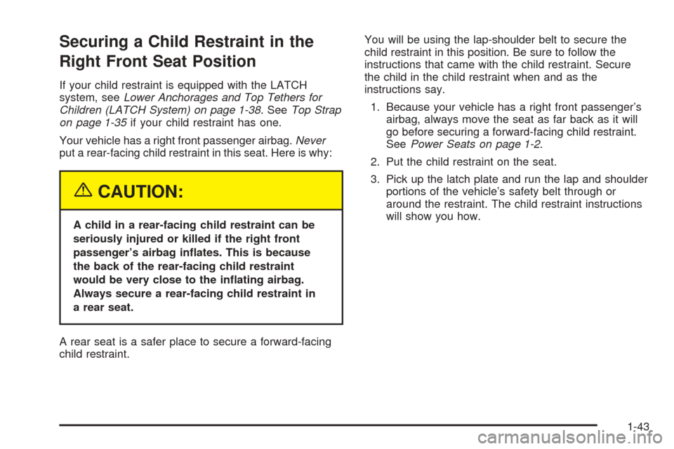 CADILLAC STS 2005 1.G Owners Manual Securing a Child Restraint in the
Right Front Seat Position
If your child restraint is equipped with the LATCH
system, seeLower Anchorages and Top Tethers for
Children (LATCH System) on page 1-38. See
