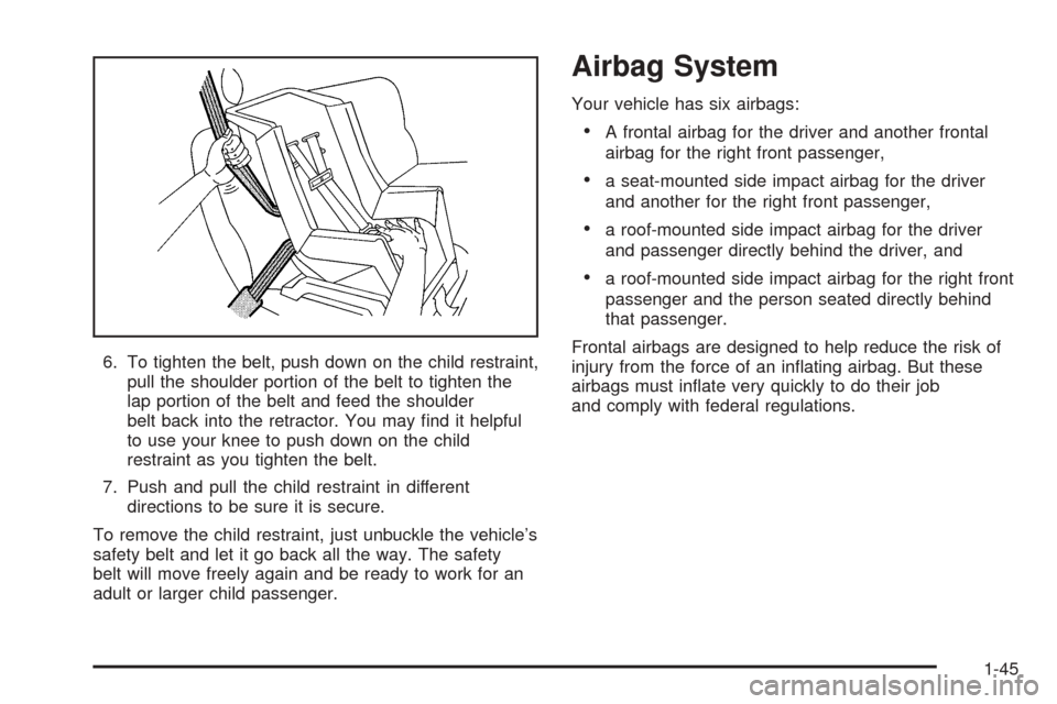 CADILLAC STS 2005 1.G Owners Manual 6. To tighten the belt, push down on the child restraint,
pull the shoulder portion of the belt to tighten the
lap portion of the belt and feed the shoulder
belt back into the retractor. You may �nd i
