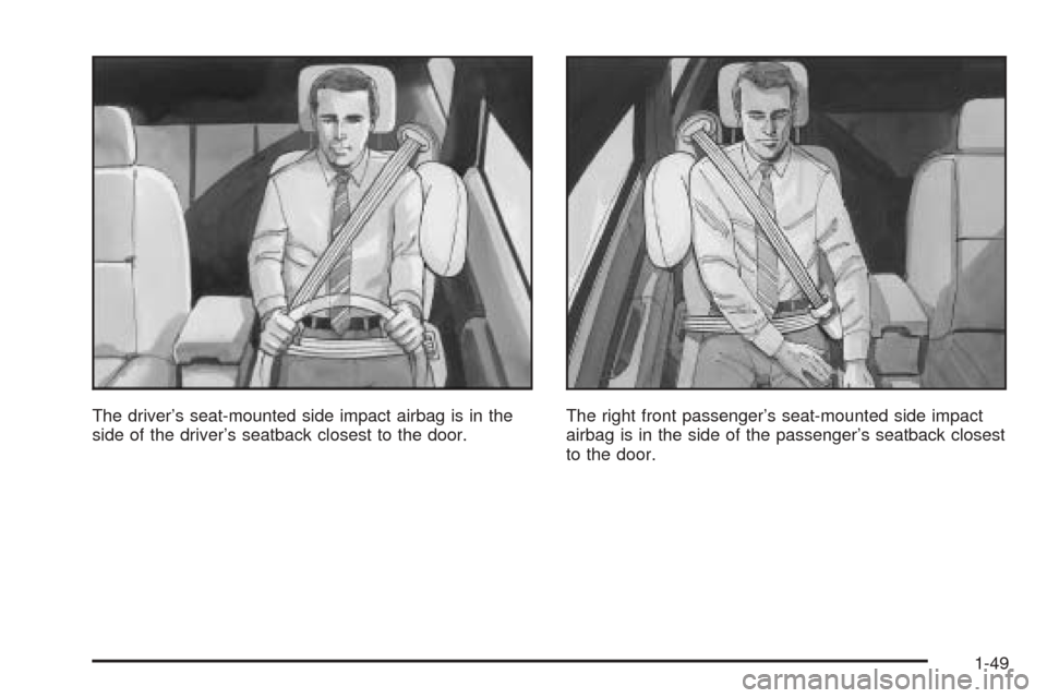 CADILLAC STS 2005 1.G Owners Manual The driver’s seat-mounted side impact airbag is in the
side of the driver’s seatback closest to the door.The right front passenger’s seat-mounted side impact
airbag is in the side of the passeng
