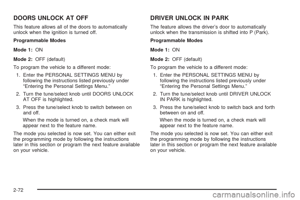 CADILLAC STS 2009 1.G Owners Manual DOORS UNLOCK AT OFF
This feature allows all of the doors to automatically
unlock when the ignition is turned off.
Programmable Modes
Mode 1:ON
Mode 2:OFF (default)
To program the vehicle to a differen
