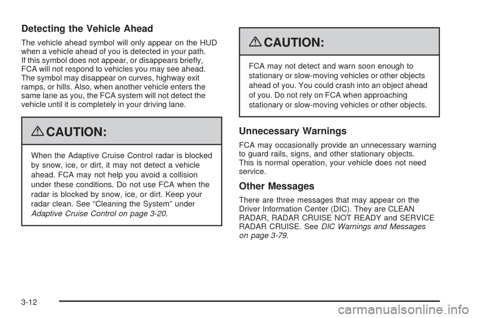 CADILLAC STS 2009 1.G Owners Manual Detecting the Vehicle Ahead
The vehicle ahead symbol will only appear on the HUD
when a vehicle ahead of you is detected in your path.
If this symbol does not appear, or disappears brie�y,
FCA will no