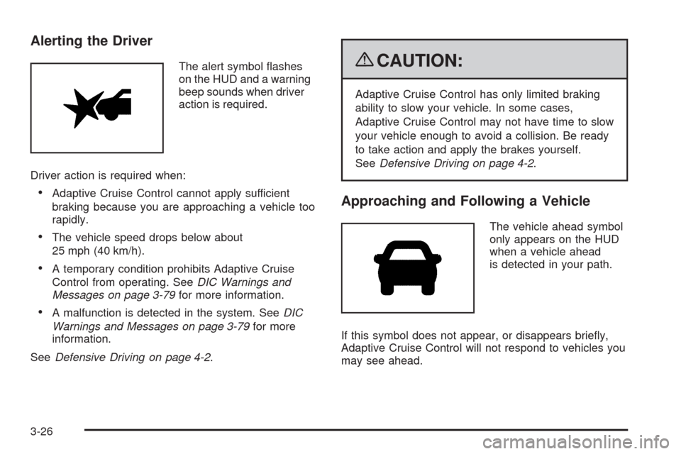 CADILLAC STS 2009 1.G Owners Manual Alerting the Driver
The alert symbol �ashes
on the HUD and a warning
beep sounds when driver
action is required.
Driver action is required when:
Adaptive Cruise Control cannot apply sufficient
braking