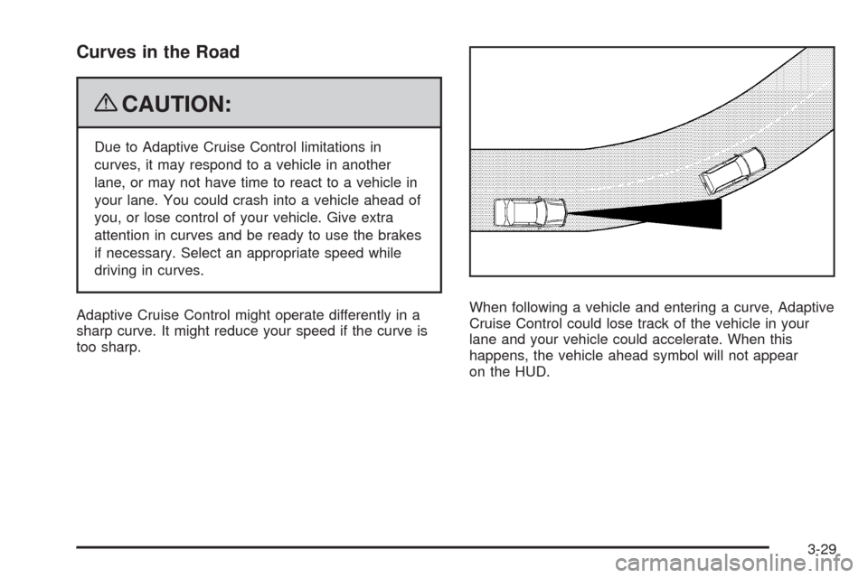 CADILLAC STS 2009 1.G Owners Manual Curves in the Road
{CAUTION:
Due to Adaptive Cruise Control limitations in
curves, it may respond to a vehicle in another
lane, or may not have time to react to a vehicle in
your lane. You could crash