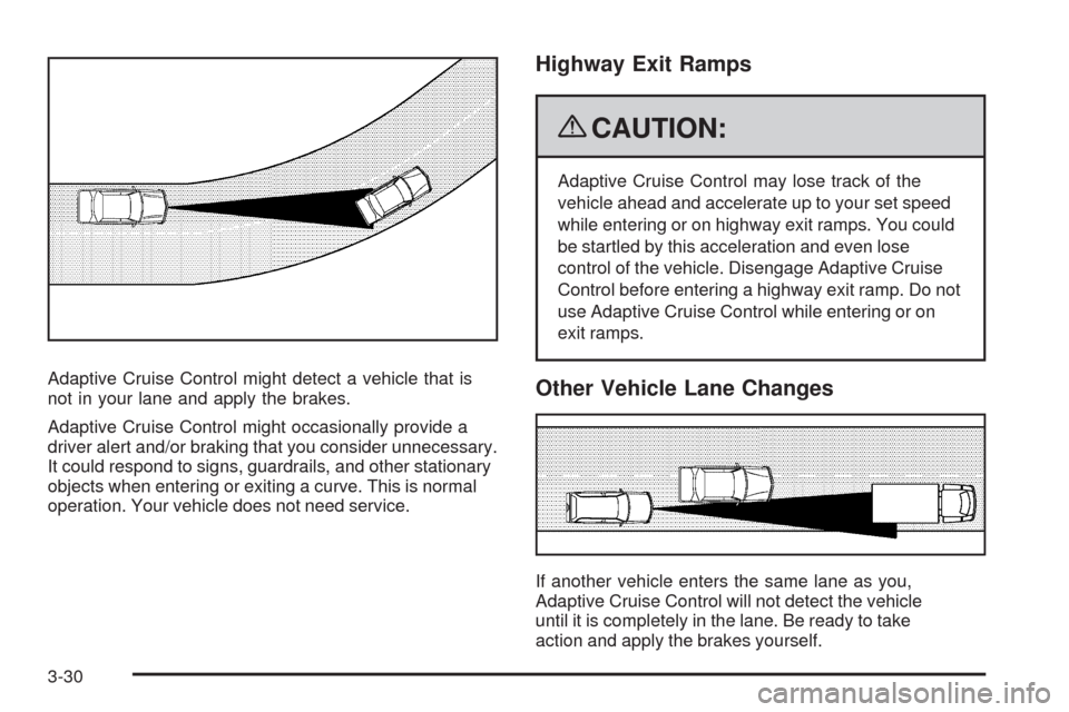 CADILLAC STS 2009 1.G Owners Manual Adaptive Cruise Control might detect a vehicle that is
not in your lane and apply the brakes.
Adaptive Cruise Control might occasionally provide a
driver alert and/or braking that you consider unneces