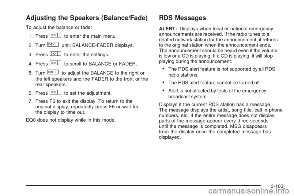 CADILLAC STS 2009 1.G Owners Manual Adjusting the Speakers (Balance/Fade)
To adjust the balance or fade:
1. Press
wto enter the main menu.
2. Turn
wuntil BALANCE-FADER displays.
3. Press
wto enter the settings.
4. Press
wto scroll to BA