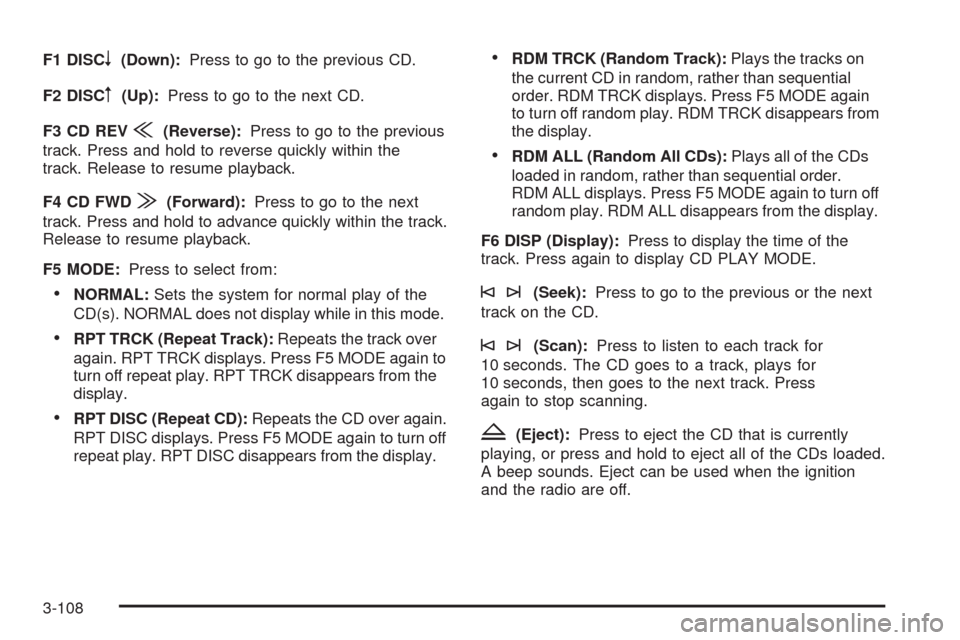 CADILLAC STS 2009 1.G Owners Manual F1 DISCn(Down):Press to go to the previous CD.
F2 DISC
m(Up):Press to go to the next CD.
F3 CD REV
{(Reverse):Press to go to the previous
track. Press and hold to reverse quickly within the
track. Rel