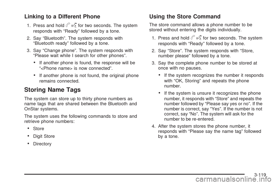 CADILLAC STS 2009 1.G Owners Manual Linking to a Different Phone
1. Press and holdbgfor two seconds. The system
responds with “Ready” followed by a tone.
2. Say “Bluetooth”. The system responds with
“Bluetooth ready” followe