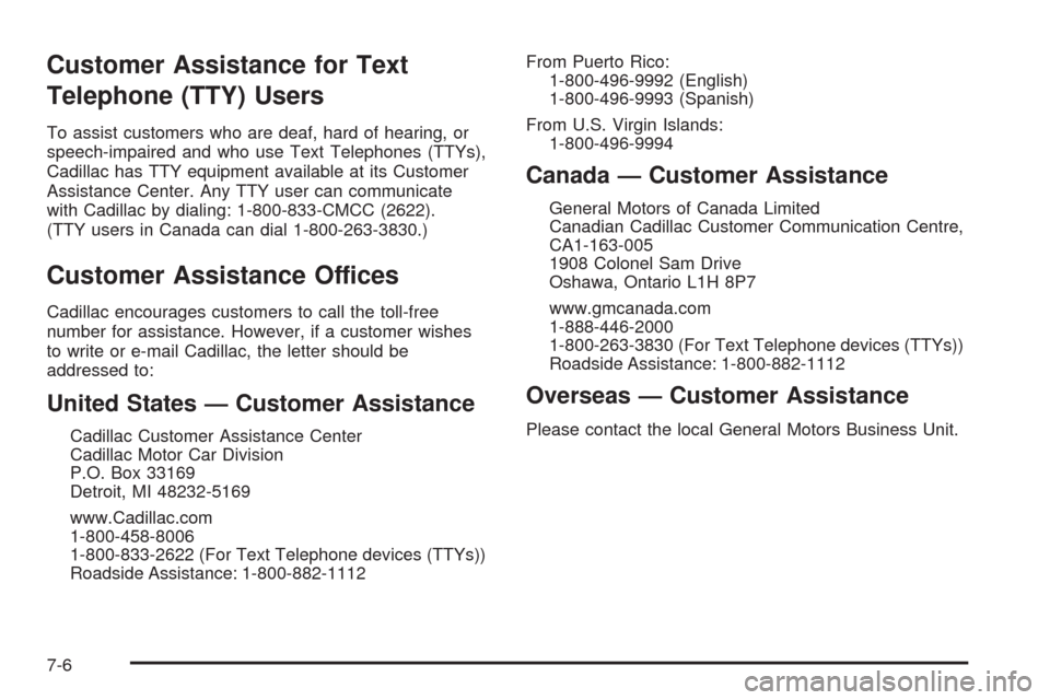 CADILLAC STS 2009 1.G Owners Manual Customer Assistance for Text
Telephone (TTY) Users
To assist customers who are deaf, hard of hearing, or
speech-impaired and who use Text Telephones (TTYs),
Cadillac has TTY equipment available at its