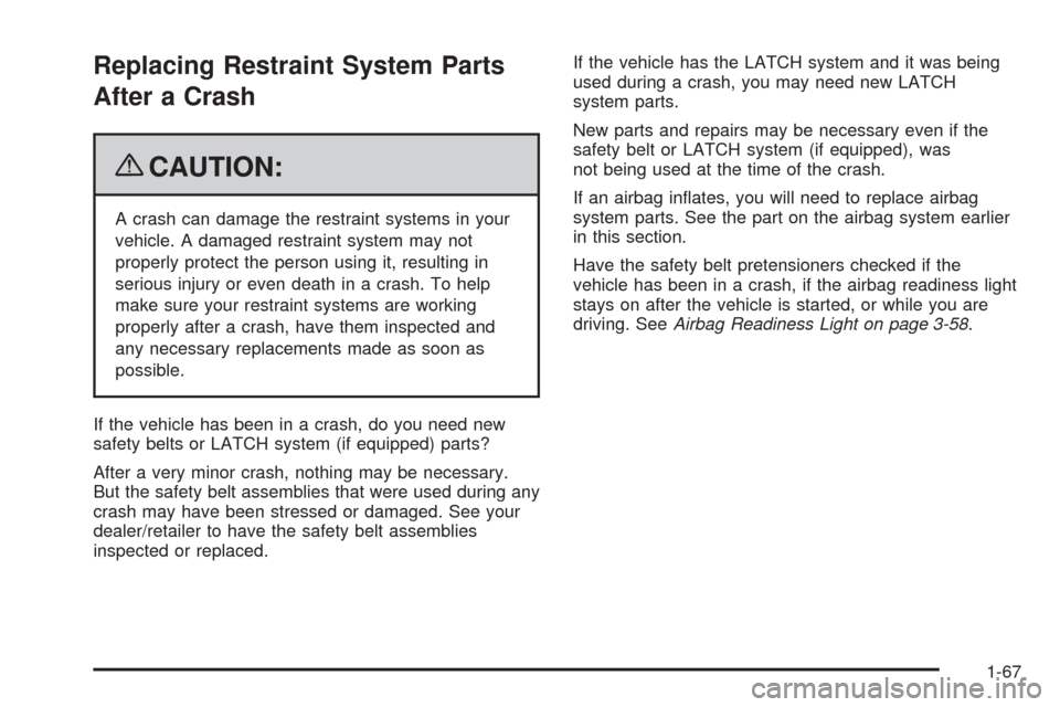 CADILLAC STS 2009 1.G Owners Manual Replacing Restraint System Parts
After a Crash
{CAUTION:
A crash can damage the restraint systems in your
vehicle. A damaged restraint system may not
properly protect the person using it, resulting in