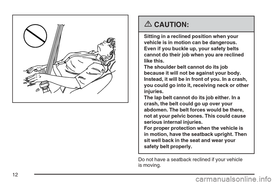 CADILLAC STS V 2007 1.G Owners Manual {CAUTION:
Sitting in a reclined position when your
vehicle is in motion can be dangerous.
Even if you buckle up, your safety belts
cannot do their job when you are reclined
like this.
The shoulder bel
