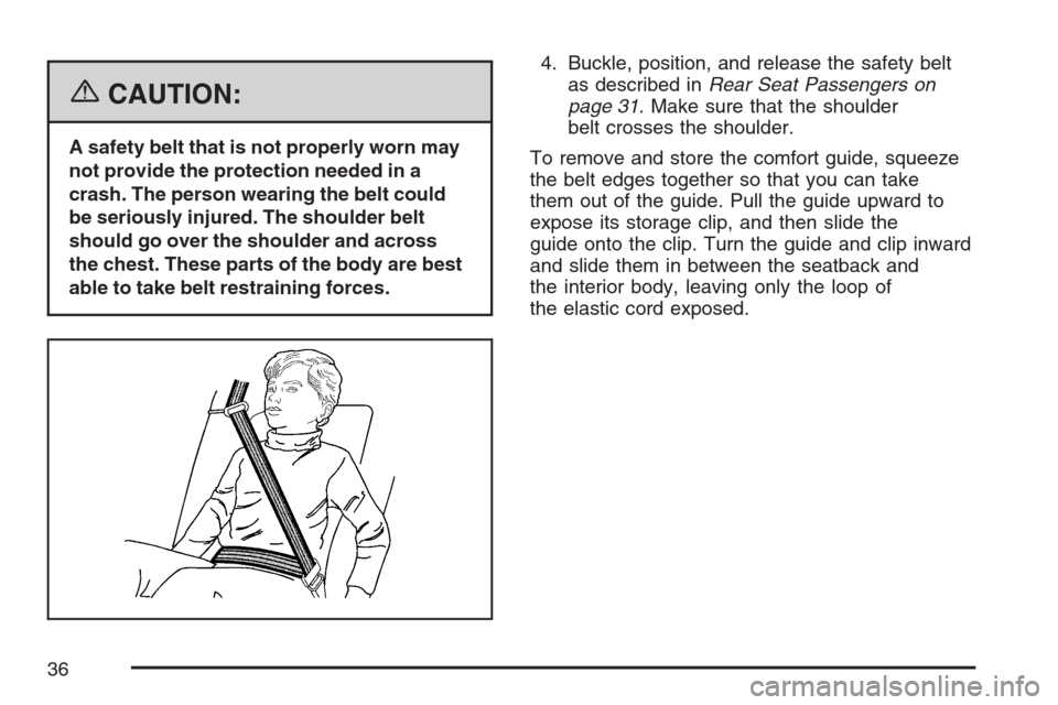 CADILLAC STS V 2007 1.G Owners Manual {CAUTION:
A safety belt that is not properly worn may
not provide the protection needed in a
crash. The person wearing the belt could
be seriously injured. The shoulder belt
should go over the shoulde