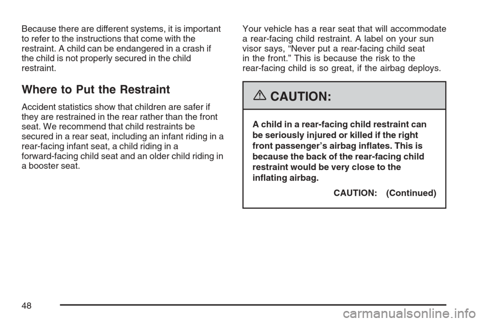 CADILLAC STS V 2007 1.G Owners Manual Because there are different systems, it is important
to refer to the instructions that come with the
restraint. A child can be endangered in a crash if
the child is not properly secured in the child
r